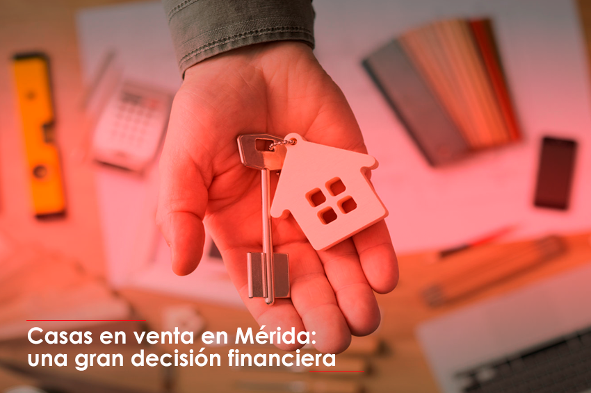 Casas en venta en Mérida: una gran decisión financiera